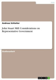 Title: John Stuart Mill: Considerations on Representative Government, Author: Andreas Schlatter