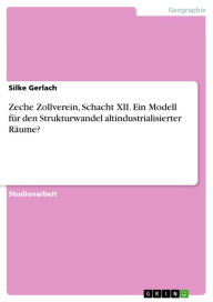 Title: Zeche Zollverein, Schacht XII. Ein Modell für den Strukturwandel altindustrialisierter Räume?: Ein Modell für den Strukturwandel altindustrialisierter Räume?, Author: Silke Gerlach