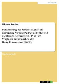 Title: Bekämpfung der Arbeitslosigkeit als vorrangige Aufgabe: Wilhelm Röpke und die Brauns-Kommission (1931) im Vergleich mit der Arbeit der Hartz-Kommission (2002), Author: Michael Jaschek
