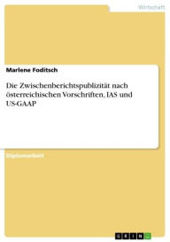 Title: Die Zwischenberichtspublizität nach österreichischen Vorschriften, IAS und US-GAAP, Author: Marlene Foditsch