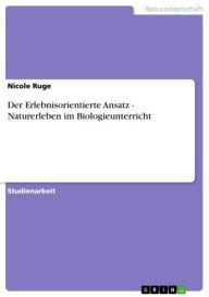 Title: Der Erlebnisorientierte Ansatz - Naturerleben im Biologieunterricht: Naturerleben im Biologieunterricht, Author: Nicole Ruge