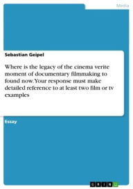 Title: Where is the legacy of the cinema verite moment of documentary filmmaking to found now. Your response must make detailed reference to at least two film or tv examples, Author: Sebastian Geipel