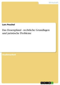 Title: Das Dosenpfand - rechtliche Grundlagen und juristische Probleme: rechtliche Grundlagen und juristische Probleme, Author: Lars Peschel