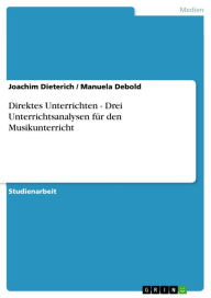 Title: Direktes Unterrichten - Drei Unterrichtsanalysen für den Musikunterricht: Drei Unterrichtsanalysen für den Musikunterricht, Author: Joachim Dieterich