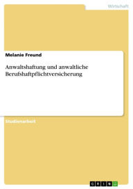 Title: Anwaltshaftung und anwaltliche Berufshaftpflichtversicherung, Author: Melanie Freund