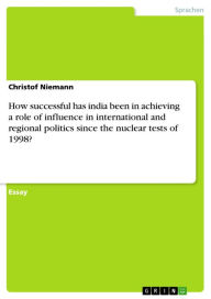 Title: How successful has india been in achieving a role of influence in international and regional politics since the nuclear tests of 1998?, Author: Christof Niemann