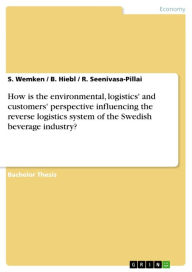 Title: How is the environmental, logistics' and customers' perspective influencing the reverse logistics system of the Swedish beverage industry?, Author: S. Wemken