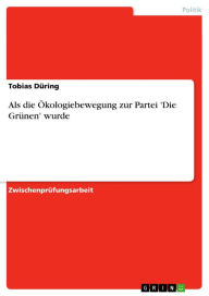 Title: Als die Ökologiebewegung zur Partei 'Die Grünen' wurde, Author: Tobias Düring