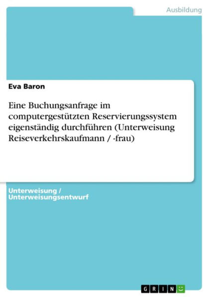 Eine Buchungsanfrage im computergestützten Reservierungssystem eigenständig durchführen (Unterweisung Reiseverkehrskaufmann / -frau)