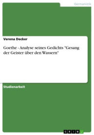 Title: Goethe - Analyse seines Gedichts 'Gesang der Geister über den Wassern': Analyse seines Gedichts 'Gesang der Geister über den Wassern', Author: Verena Decker