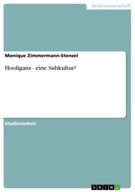 Title: Hooligans - eine Subkultur?: eine Subkultur?, Author: Monique Zimmermann-Stenzel