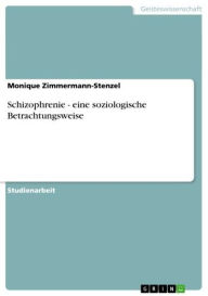 Title: Schizophrenie - eine soziologische Betrachtungsweise: eine soziologische Betrachtungsweise, Author: Monique Zimmermann-Stenzel