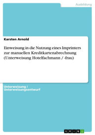 Title: Einweisung in die Nutzung eines Imprinters zur manuellen Kreditkartenabrechnung (Unterweisung Hotelfachmann / -frau), Author: Karsten Arnold