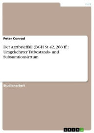 Title: Der Arztbrieffall (BGH St 42, 268 ff.: Umgekehrter Tatbestands- und Subsumtionsirrtum, Author: Peter Conrad