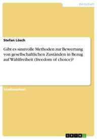 Title: Gibt es sinnvolle Methoden zur Bewertung von gesellschaftlichen Zuständen in Bezug auf Wahlfreiheit (freedom of choice)?, Author: Stefan Lösch