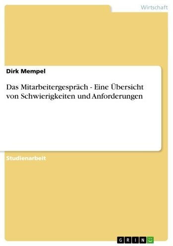 Das Mitarbeitergespräch - Eine Übersicht von Schwierigkeiten und Anforderungen: Eine Übersicht von Schwierigkeiten und Anforderungen