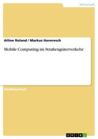 Title: Mobile Computing im Straßengüterverkehr, Author: Ailine Roland