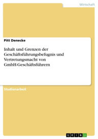 Title: Inhalt und Grenzen der Geschäftsführungsbefugnis und Vertretungsmacht von GmbH-Geschäftsführern, Author: Pitt Denecke