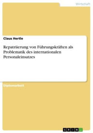Title: Repatriierung von Führungskräften als Problematik des internationalen Personaleinsatzes, Author: Claus Hertle