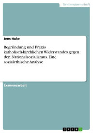 Title: Begründung und Praxis katholisch-kirchlichen Widerstandes gegen den Nationalsozialismus. Eine sozialethische Analyse, Author: Jens Huke