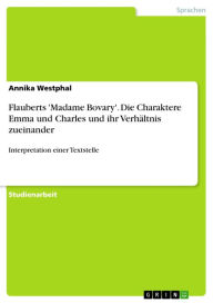 Title: Flauberts 'Madame Bovary'. Die Charaktere Emma und Charles und ihr Verhältnis zueinander: Interpretation einer Textstelle, Author: Annika Westphal