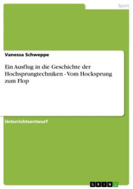 Title: Ein Ausflug in die Geschichte der Hochsprungtechniken - Vom Hocksprung zum Flop: Vom Hocksprung zum Flop, Author: Vanessa Schweppe