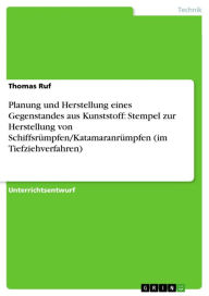 Title: Planung und Herstellung eines Gegenstandes aus Kunststoff: Stempel zur Herstellung von Schiffsrümpfen/Katamaranrümpfen (im Tiefziehverfahren), Author: Thomas Ruf