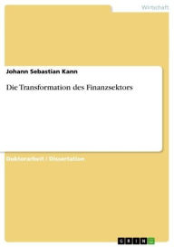 Title: Die Transformation des Finanzsektors, Author: Johann Sebastian Kann