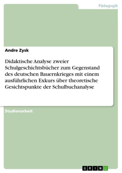 Didaktische Analyse zweier Schulgeschichtsbücher zum Gegenstand des deutschen Bauernkrieges mit einem ausführlichen Exkurs über theoretische Gesichtspunkte der Schulbuchanalyse