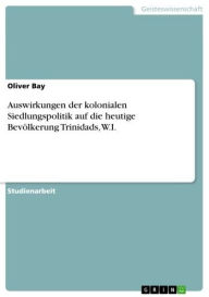 Title: Auswirkungen der kolonialen Siedlungspolitik auf die heutige Bevölkerung Trinidads, W.I., Author: Oliver Bay