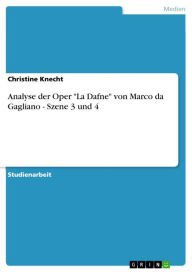Title: Analyse der Oper 'La Dafne' von Marco da Gagliano - Szene 3 und 4: Szene 3 und 4, Author: Christine Knecht