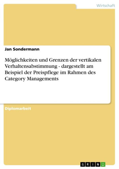 Möglichkeiten und Grenzen der vertikalen Verhaltensabstimmung - dargestellt am Beispiel der Preispflege im Rahmen des Category Managements: dargestellt am Beispiel der Preispflege im Rahmen des Category Managements