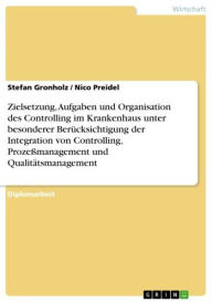 Title: Zielsetzung, Aufgaben und Organisation des Controlling im Krankenhaus unter besonderer Berücksichtigung der Integration von Controlling, Prozeßmanagement und Qualitätsmanagement, Author: Stefan Gronholz