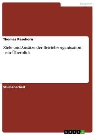 Title: Ziele und Ansätze der Betriebsorganisation - ein Überblick: ein Überblick, Author: Thomas Rasehorn