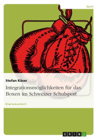 Title: Integrationsmöglichkeiten für das Boxen im Schweizer Schulsport, Author: Stefan Käser