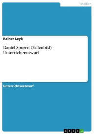 Title: Daniel Spoerri (Fallenbild) - Unterrichtsentwurf: Unterrichtsentwurf, Author: Rainer Leyk