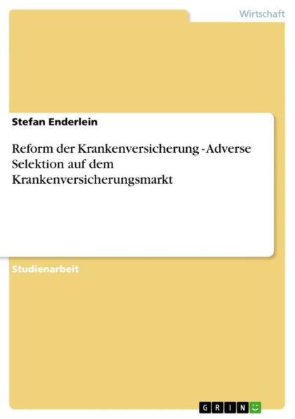 Reform der Krankenversicherung - Adverse Selektion auf dem Krankenversicherungsmarkt: Adverse Selektion auf dem Krankenversicherungsmarkt