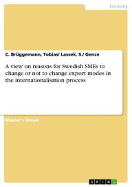 Title: A view on reasons for Swedish SMEs to change or not to change export modes in the internationalisation process, Author: C. Brüggemann