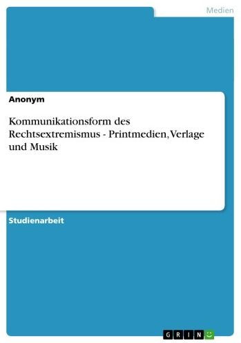 Kommunikationsform des Rechtsextremismus - Printmedien, Verlage und Musik: Printmedien, Verlage und Musik