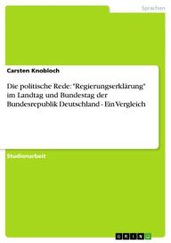 Title: Die politische Rede: 'Regierungserklärung' im Landtag und Bundestag der Bundesrepublik Deutschland - Ein Vergleich: Ein Vergleich, Author: Carsten Knobloch