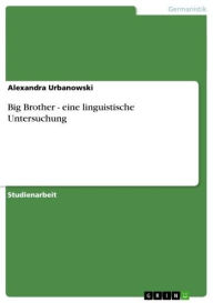 Title: Big Brother - eine linguistische Untersuchung: eine linguistische Untersuchung, Author: Alexandra Urbanowski