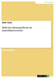 Title: Wahl der Absatzmethode im Immobilienvertrieb, Author: Amir Cesir