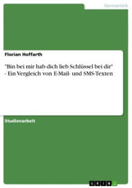 Title: 'Bin bei mir hab dich lieb Schlüssel bei dir' - Ein Vergleich von E-Mail- und SMS-Texten: Ein Vergleich von E-Mail- und SMS-Texten, Author: Florian Hoffarth