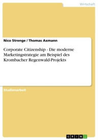 Title: Corporate Citizenship - Die moderne Marketingstrategie am Beispiel des Krombacher Regenwald-Projekts: Die moderne Marketingstrategie am Beispiel des Krombacher Regenwald-Projekts, Author: Nico Strenge