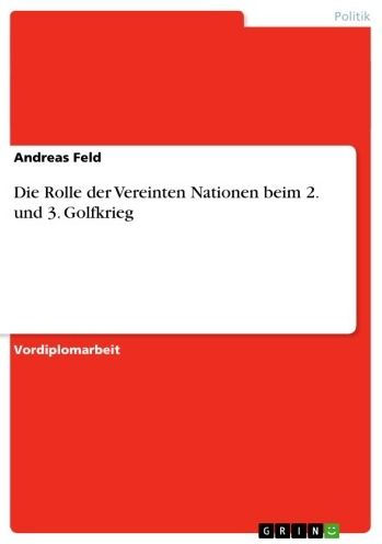 Die Rolle der Vereinten Nationen beim 2. und 3. Golfkrieg