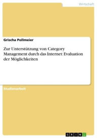 Title: Zur Unterstützung von Category Management durch das Internet: Evaluation der Möglichkeiten, Author: Grischa Pollmeier