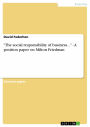 'The social responsibility of business...' - A position paper on Milton Friedman: A position paper on Milton Friedman