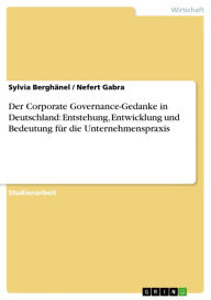 Title: Der Corporate Governance-Gedanke in Deutschland: Entstehung, Entwicklung und Bedeutung für die Unternehmenspraxis, Author: Sylvia Berghänel