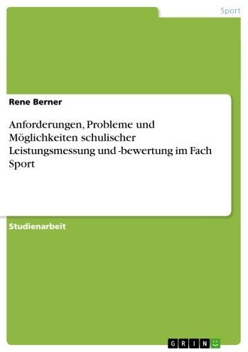 Anforderungen, Probleme und Möglichkeiten schulischer Leistungsmessung und -bewertung im Fach Sport