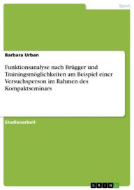 Title: Funktionsanalyse nach Brügger und Trainingsmöglichkeiten am Beispiel einer Versuchsperson im Rahmen des Kompaktseminars, Author: Barbara Urban